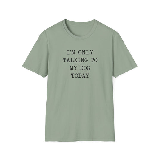 I'm Only Talking to My Dog Today Sarcastic T Shirt