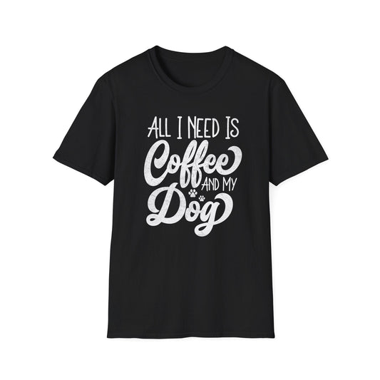 All I Need Is Coffee And My Dog T Shirt
