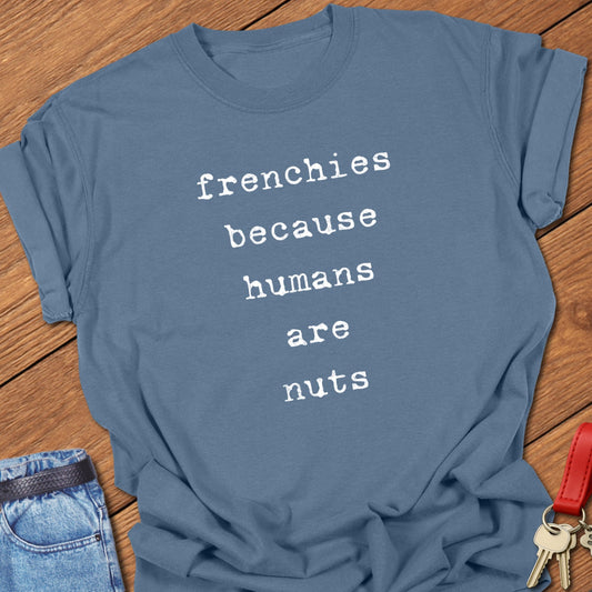 Frenchies Because T Shirt