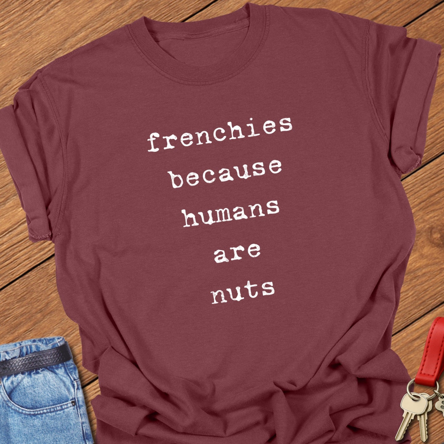Frenchies Because T Shirt