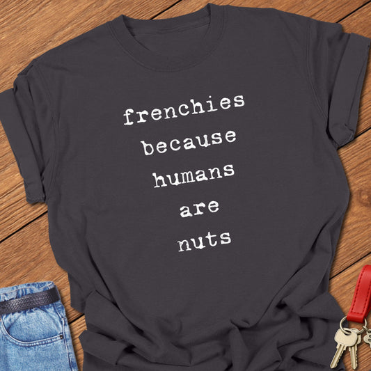 Frenchies Because T Shirt